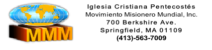 Iglesia Cristiana Pentecostés
Movimiento Misionero Mundial, Inc.
700 Berkshire Ave.
Springfield, MA 01109
(413)-563-7009

